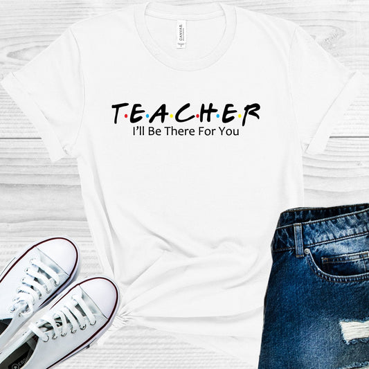 Teacher I'll Be There for You Graphic Tee
