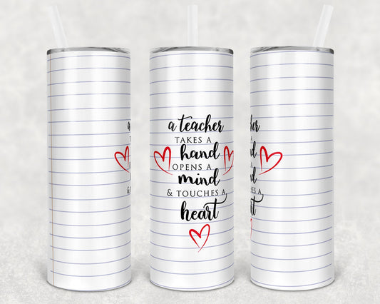 A Teacher Takes a Hand Opens a Mind & Touches a Heart 20 oz Skinny Tumbler