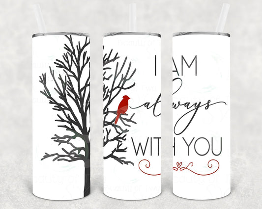 I Am Always With You 20 oz Skinny Tumbler